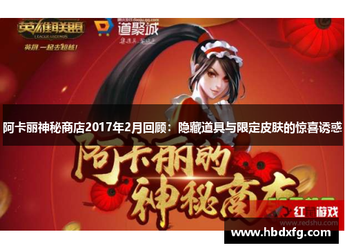 阿卡丽神秘商店2017年2月回顾：隐藏道具与限定皮肤的惊喜诱惑