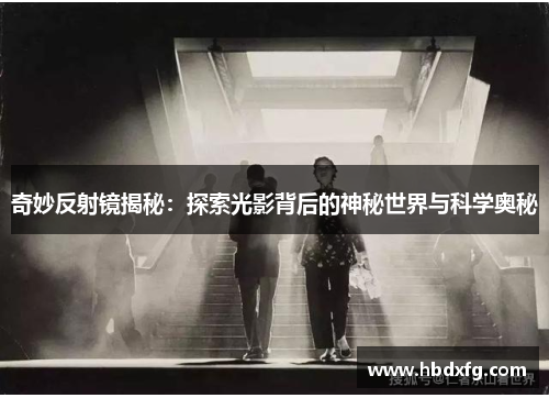 奇妙反射镜揭秘：探索光影背后的神秘世界与科学奥秘